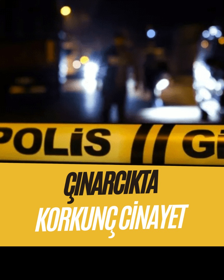 ÇINARCIK’TA KORKUNÇ CİNAYET